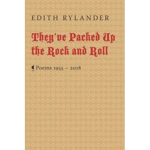 They've Packed Up the Rock and Roll: Poems 1955 - 2018