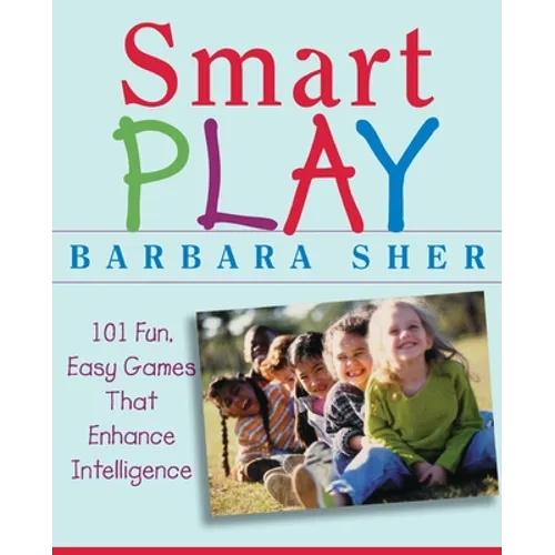 Smart Play: 101 Fun, Easy Games That Enhance Intelligence