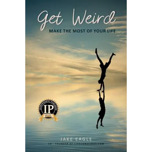 Get Weird: Make The Most Of Your Life