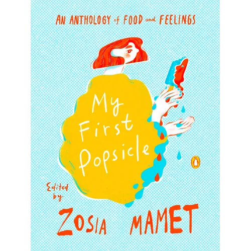 My First Popsicle: An Anthology of Food and Feelings