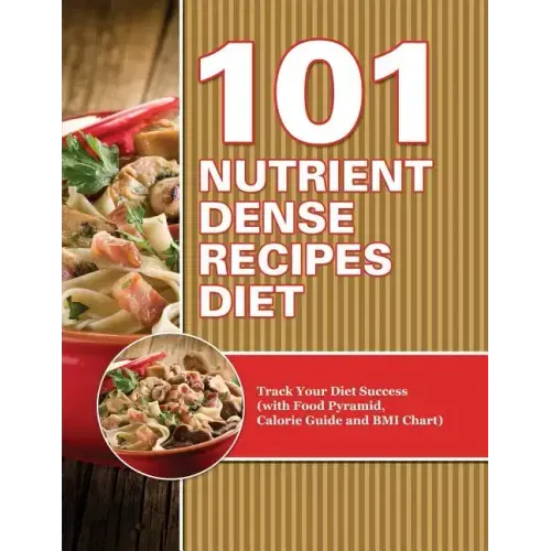 101 Nutrient Dense Recipes Diet: Track Your Diet Success (with Food Pyramid, Calorie Guide and BMI Chart)