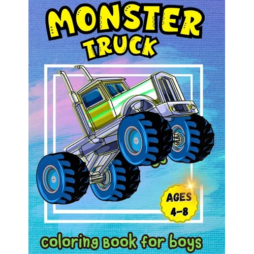 Monster Truck Coloring Book for Boys Ages 4-8: A Coloring Book for Boys Ages 4-8 Filled With Over Big 60 Pages of Monster Trucks for kids