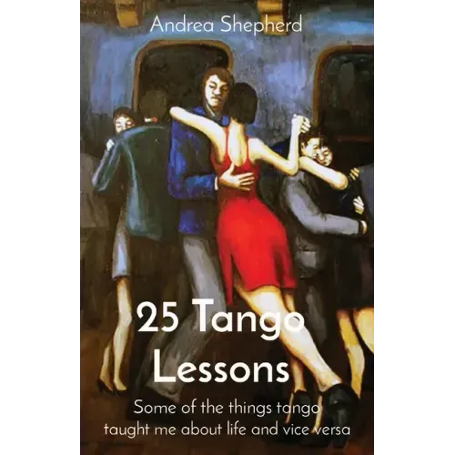 25 Tango Lessons: Some of the things tango taught me about life and vice versa