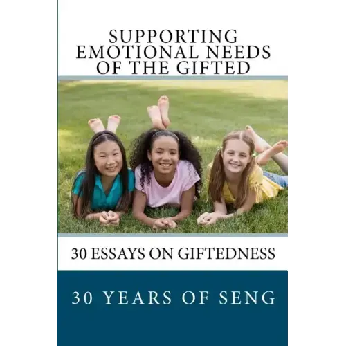 Supporting Emotional Needs of the Gifted: 30 Essays on Giftedness, 30 Years of SENG