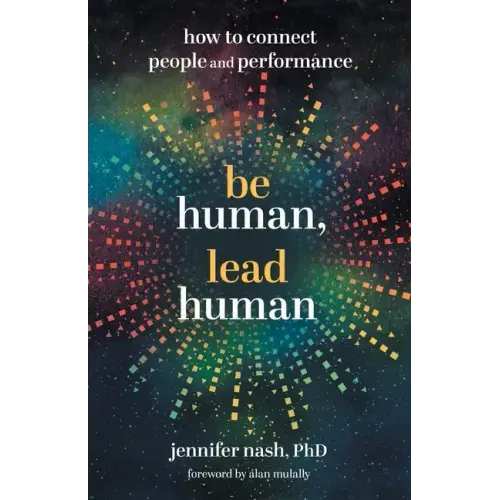 Be Human, Lead Human: How to Connect People and Performance