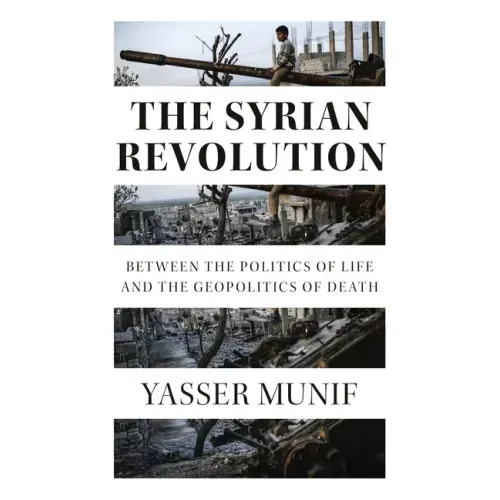 The Syrian Revolution: Between the Politics of Life and the Geopolitics of Death