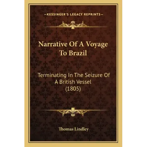 Narrative Of A Voyage To Brazil: Terminating In The Seizure Of A British Vessel (1805)