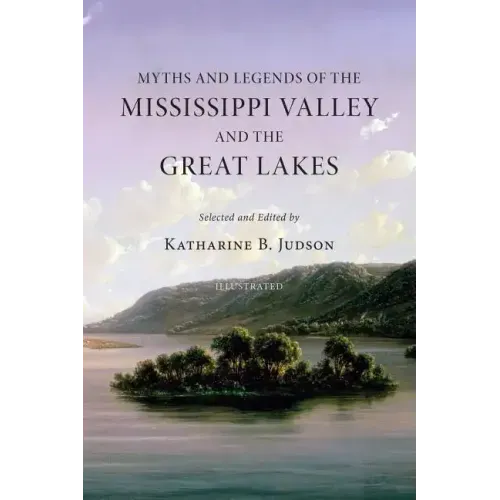 Myths and Legends of the Mississippi Valley and the Great Lakes: (Illustrated)