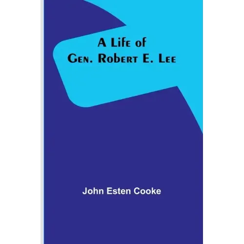 A Life of Gen. Robert E. Lee