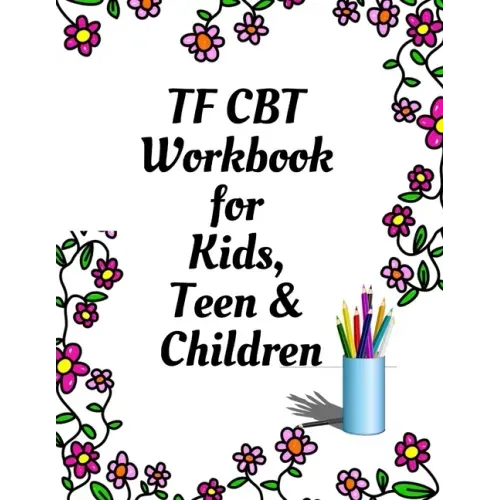 TF CBT Workbook for Kids, Teen and Children: Your Guide to Free From Frightening, Obsessive or Compulsive Behavior, Help Children Overcome Anxiety, Fe