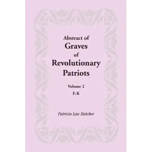 Abstract of Graves of Revolutionary Patriots: Volume 2, E-K