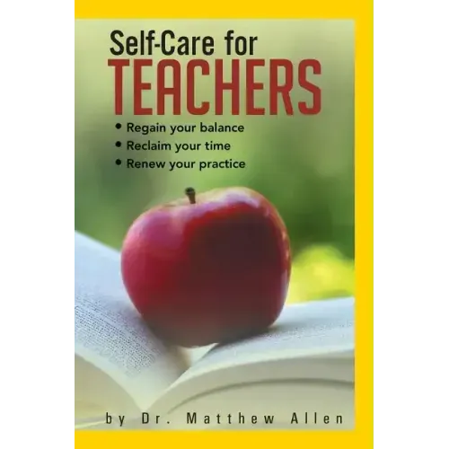 Self-Care for Teachers: Regain Your Balance Reclaim Your Time Renew Your Practice