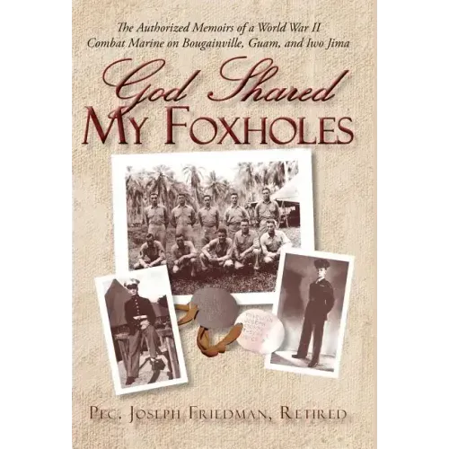God Shared My Foxholes: The Authorized Memoirs of a World War II Combat Marine on Bougainville, Guam, and Iwo Jima