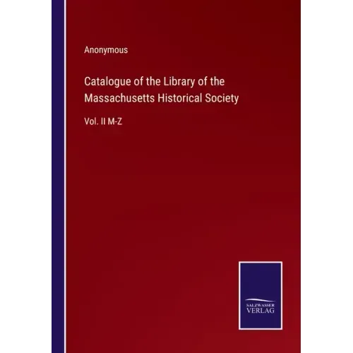 Catalogue of the Library of the Massachusetts Historical Society: Vol. II M-Z