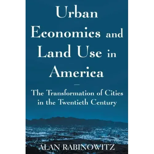 Urban Economics and Land Use in America: The Transformation of Cities in the Twentieth Century: The Transformation of Cities in the Twentieth Century