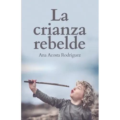 La Crianza Rebelde: Educar desde el respeto, la consciencia y la empatía