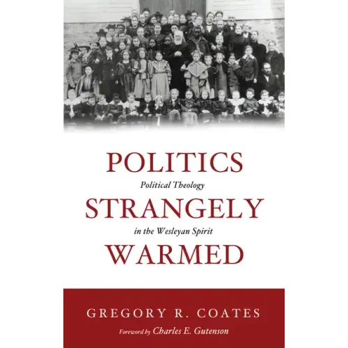 Politics Strangely Warmed: Political Theology in the Wesleyan Spirit