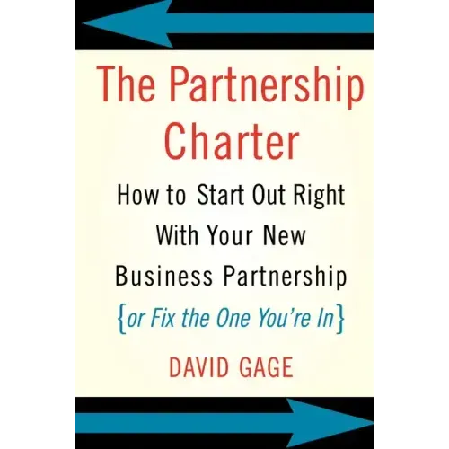 The Partnership Charter: How to Start Out Right with Your New Business Partnership (or Fix the One You're In)