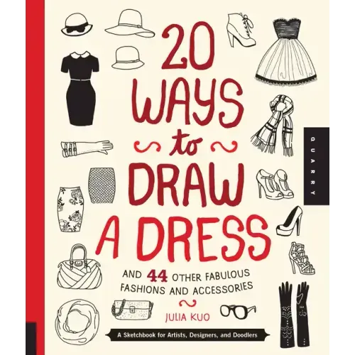 20 Ways to Draw a Dress and 44 Other Fabulous Fashions and Accessories: A Sketchbook for Artists, Designers, and Doodlers