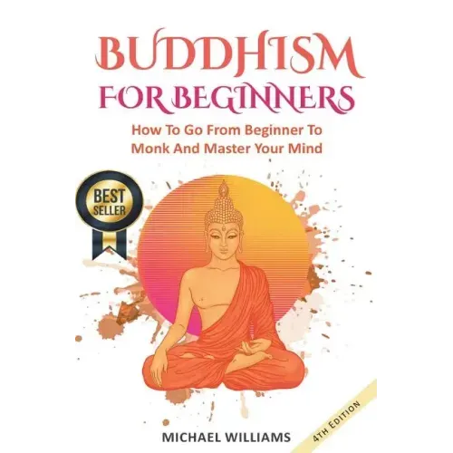 Buddhism: Buddhism For Beginners: How To Go From Beginner To Monk And Master Your Mind