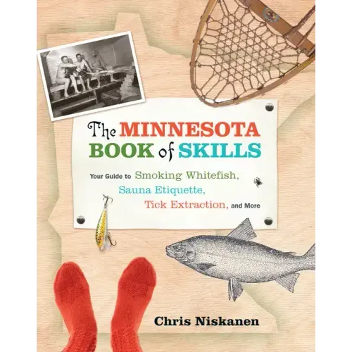 The Minnesota Book of Skills: Your Guide to Smoking Whitefish, Sauna Etiquette, Tick Extraction, and More
