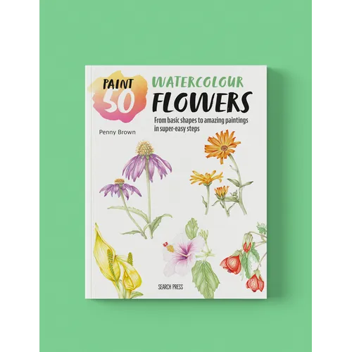 Paint 50: Watercolour Flowers: From Basic Shapes to Amazing Paintings in Super-Easy Steps