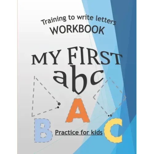 Training To Write Letters Workbook My First Abc Practice For Kids: My First Book Tracing big Letters and Shapes, for Preschoolers and Toddlers ages 2-
