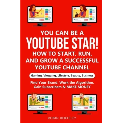 YOU can be a YouTube Star! How to Start, Run, and Grow a Successful YouTube Channel Gaming, Vlogging, Lifestyle, Beauty, Business: Find Your Brand, Wo