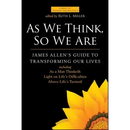 As We Think, So We Are: James Allen's Guide to Transforming Our Lives