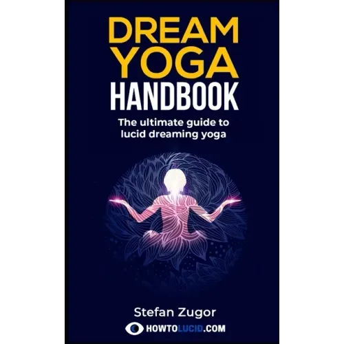 Dream Yoga Handbook: The Ultimate Guide To Lucid Dreaming Yoga