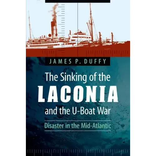 The Sinking of the Laconia and the U-Boat War: Disaster in the Mid-Atlantic