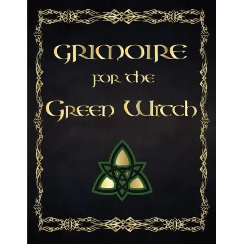 Grimoire For The Green Witch: (Coloured Parchment Interior 4) The Complete Theurgy Book of Your Own Shadows, Spells, Potion, Charms and The History
