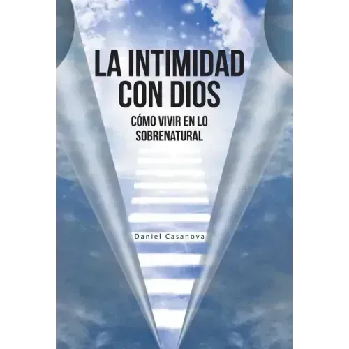 La Intimidad con Dios: Cómo Vivir en Lo Sobrenatural