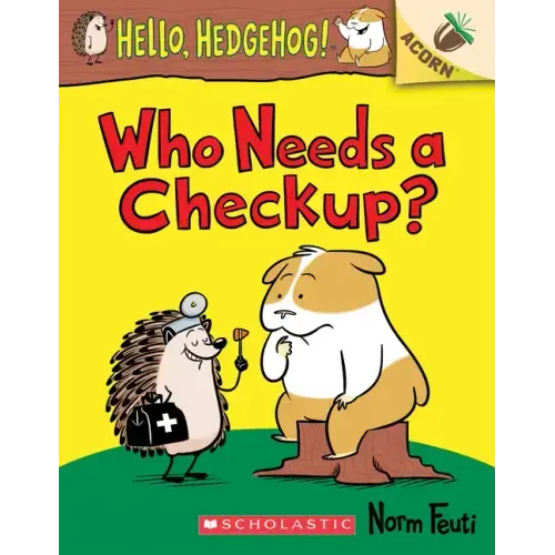 Who Needs a Checkup?: An Acorn Book (Hello, Hedgehog #3): Volume 3