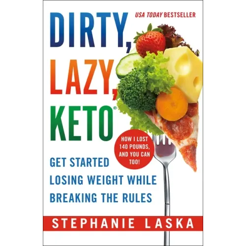 Dirty, Lazy, Keto: Get Started Losing Weight While Breaking the Rules
