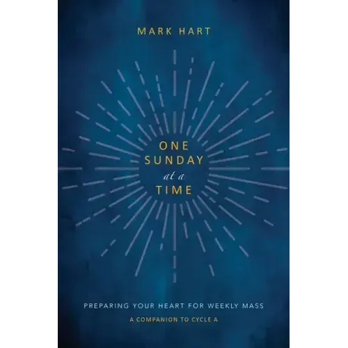 One Sunday at a Time (Cycle A): Preparing Your Heart for Weekly Mass