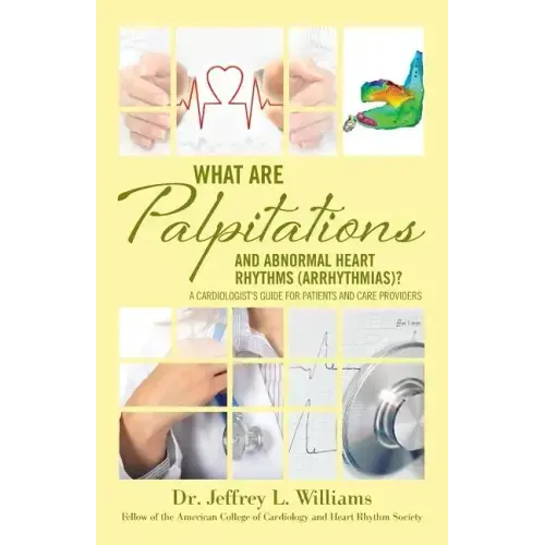 What are Palpitations and Abnormal Heart Rhythms (Arrhythmias)?: A Cardiologist's Guide for Patients and Care Providers