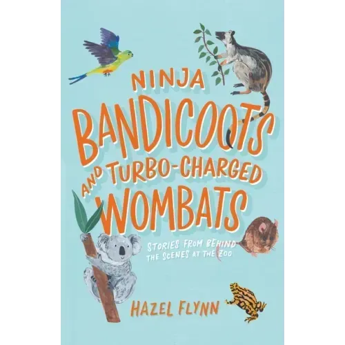 Ninja Bandicoots and Turbo-Charged Wombats: Stories from Behind the Scenes at the Zoo