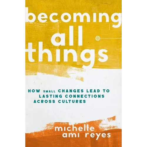 The Becoming All Things: How Small Changes Lead To Lasting Connections Across Cultures (Itpe) (Itpe)