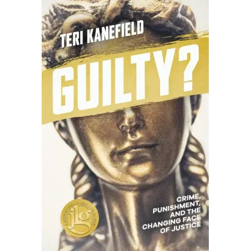Guilty?: Crime, Punishment, and the Changing Face of Justice