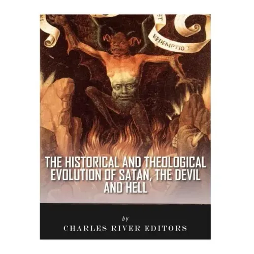 The Historical and Theological Evolution of Satan, the Devil, and Hell