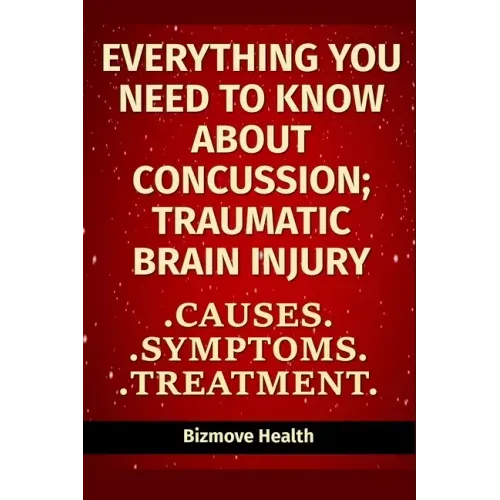 Everything you need to know about Concussion - Traumatic Brain Injury: Causes, Symptoms, Treatment