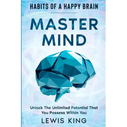 Habits of A Happy Brain: Master Mind - Unlock the Unlimited Potential That You Possess Within You