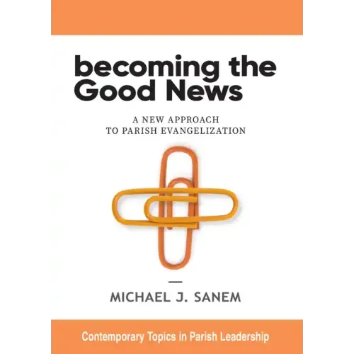Becoming the Good News: A New Approach to Parish Evangelization