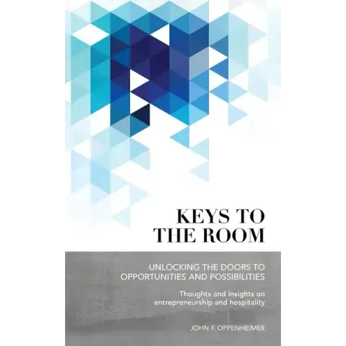 Keys to the Room: Unlocking the Doors to Opportunities and Possibilities: Thoughts and Insights on Entrepreneurship and Hospitality