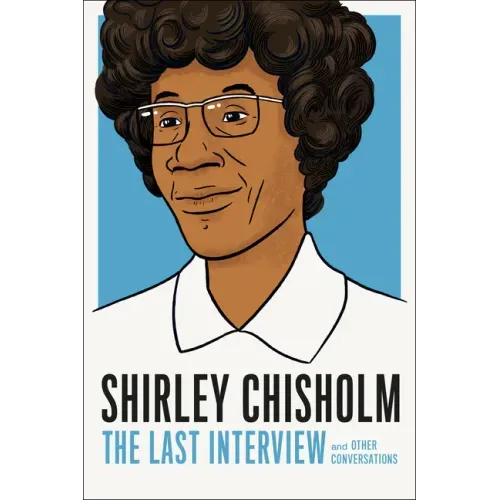 Shirley Chisholm: The Last Interview: And Other Conversations