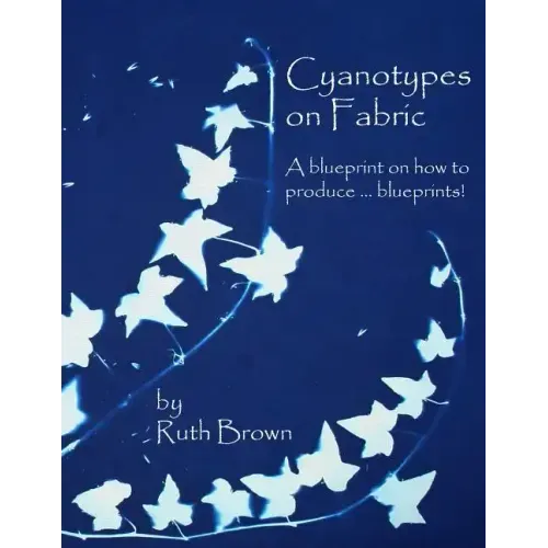 Cyanotypes on Fabric: A blueprint on how to produce ... blueprints!