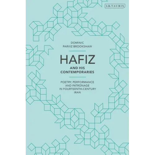 Hafiz and His Contemporaries: Poetry, Performance and Patronage in Fourteenth Century Iran