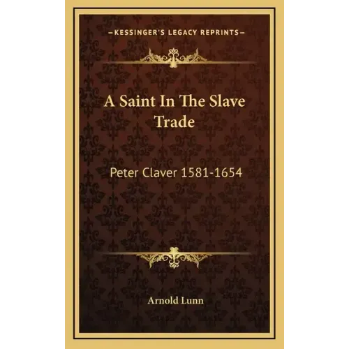 A Saint in the Slave Trade: Peter Claver 1581-1654