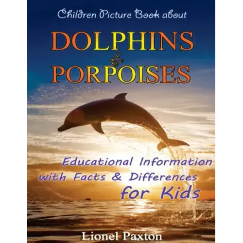 Dolphins and Porpoises Children Picture Book: Educational Information & Differences About Dolphins & Porpoises For Kids!